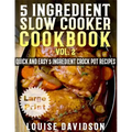 5 Ingredient Slow Cooker Cookbook - Volume 2 ***Large Print Edition***: More Quick and Easy 5 Ingredient Crock Pot Recipes