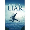 Fear is a Liar: Overcoming Fear and anxiety