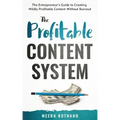 The Profitable Content System: The Entrepreneur's Guide to Creating Wildly Profitable Content Without Burnout