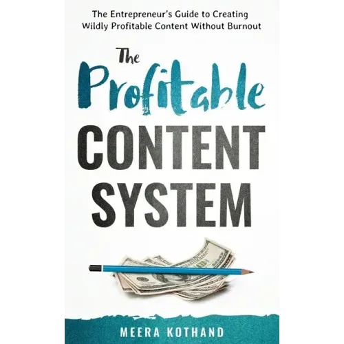 The Profitable Content System: The Entrepreneur's Guide to Creating Wildly Profitable Content Without Burnout