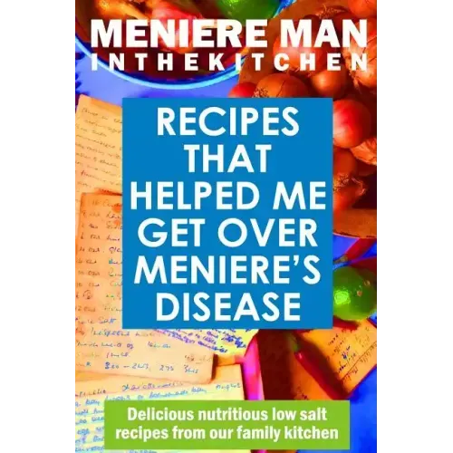 Meniere Man In The Kitchen: Recipes That Helped Me Get Over Meniere's