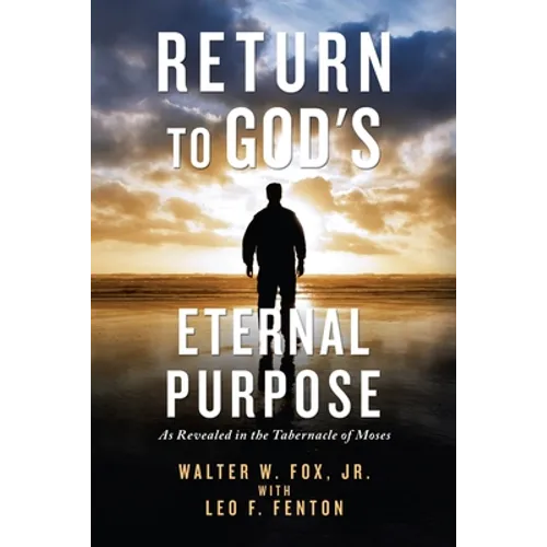 Return to God's Eternal Purpose: As Revealed in the Tabernacle of Moses