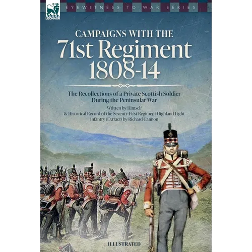 Campaigns with the 71st Regiment: 1808-14 The Recollections of a Private Scottish Soldier During the Peninsular War: 1808-14 - The Recollections of a