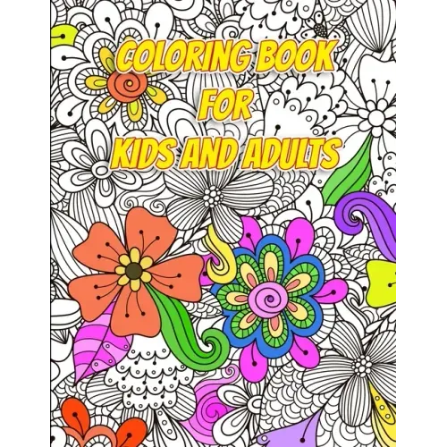 Coloring Book for Kids and Adults - Flowers and Patterns: Arts and Crafts for Kids ages 8-12