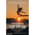 I'm Not Afraid to Die but I'm Not Done Living: 5 Essential Keys to Jumpstart Your Path to Healing