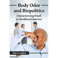 Body Odor and Biopolitics: Characterizing Smell in Neoliberal America