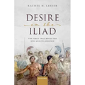 Desire in the Iliad: The Force That Moves the Epic and Its Audience