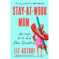 Stay-At-Work Mom: Marriage, Kids and Other Disasters