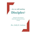 Are We Still Making Disciples?: Pushing the Church Beyond Membership and Sunday Morning Service