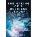 The Making of a Business Leader: My Path to Leadership in the Information Technology Industry