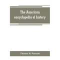 The American encyclopedia of history, biography and travel, comprising ancient and modern history the biography of the eminent men of Europe and Ameri