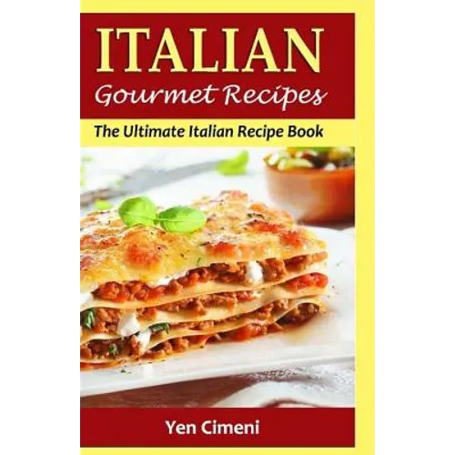 ITALIAN Gourmet Recipes: The Ultimate Italian Recipe Book