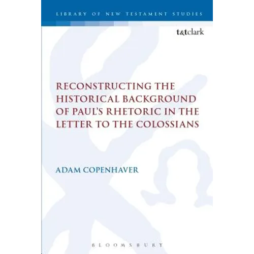 Reconstructing the Historical Background of Paul's Rhetoric in the Letter to the Colossians