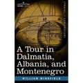 A Tour in Dalmatia, Albania, and Montenegro with an Historical Sketch of the Republic of Ragusa, from the Earliest Times Down to Its Final Fall