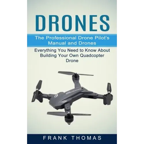 Drones: The Professional Drone Pilot's Manual and Drones (Everything You Need to Know About Building Your Own Quadcopter Drone)