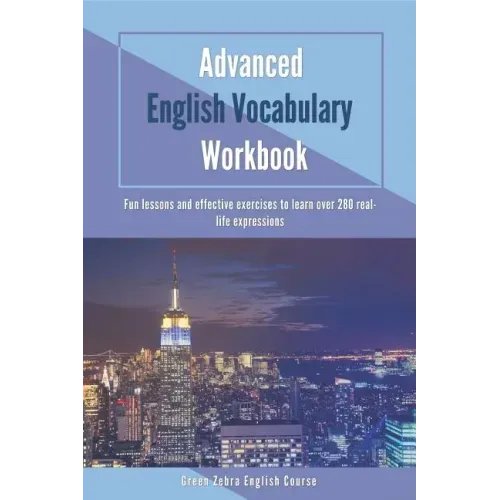 Advanced English Vocabulary Workbook: Fun lessons and effective exercises to learn over 280 real-life expressions
