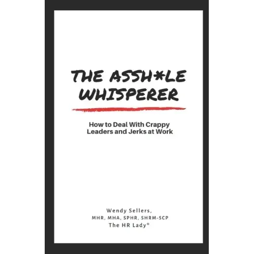 The Asshole Whisperer: How to deal with crappy leaders and jerks at work