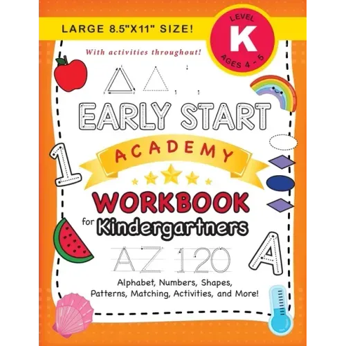 Early Start Academy Workbook for Kindergartners: (Ages 5-6) Alphabet, Numbers, Shapes, Sizes, Patterns, Matching, Activities, and More! (Large 8.5"x11