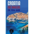 CROATIA FOR TRAVELERS. The total guide: The comprehensive traveling guide for all your traveling needs. By THE TOTAL TRAVEL GUIDE COMPANY