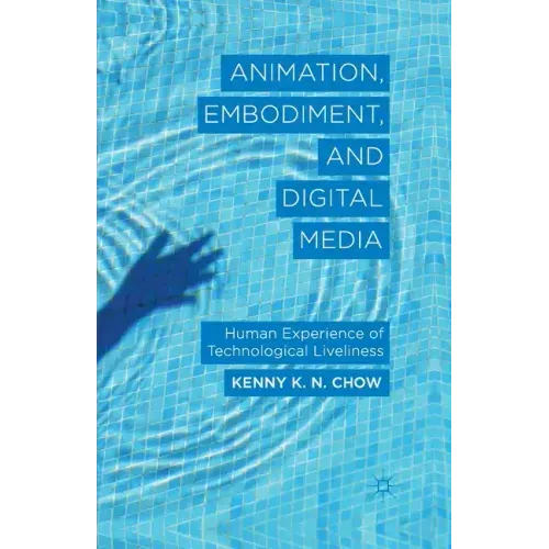 Animation, Embodiment, and Digital Media: Human Experience of Technological Liveliness