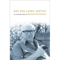 Our God Loves Justice: An Introduction to Helmut Gollwitzer