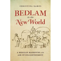 Bedlam in the New World: A Mexican Madhouse in the Age of Enlightenment