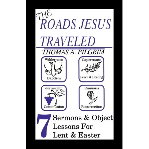 The Roads Jesus Traveled: Sermons and Object Lessons for Lent and Easter