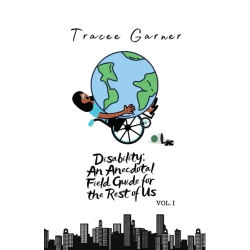 Disability: An Anecdotal Field Guide for the Rest of Us Volume 1