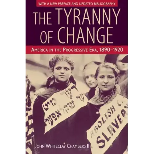 The Tyranny of Change: America in the Progressive Era, 1890-1920