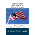 Why Your Father's a Republican: ...And You Should Be Too!