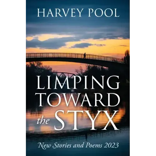 Limping Toward the Styx: New Stories and Poems 2023
