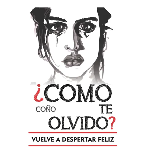 Como coño te olvido: Versión para olvidar a un hombre. Escrito por alguien pasándolo tan jodido como tú mientras conseguí olvidar a mi ex.