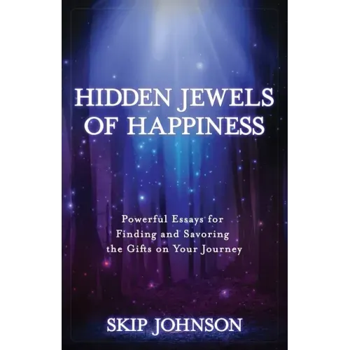 Hidden Jewels of Happiness: Powerful Essays for Finding and Savoring the Gifts on Your Journey