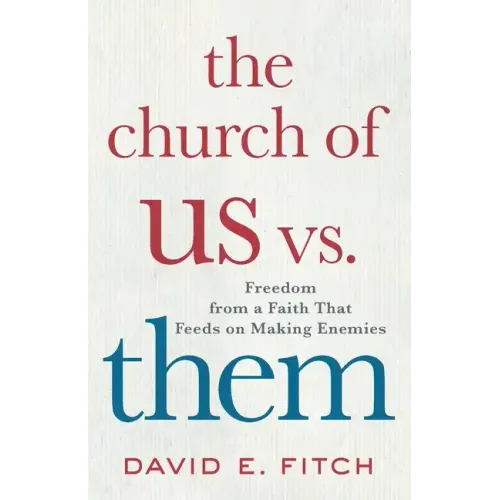The Church of Us vs. Them: Freedom from a Faith That Feeds on Making Enemies