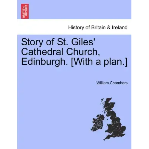 Story of St. Giles' Cathedral Church, Edinburgh. [with a Plan.]