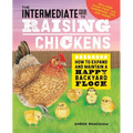 The Intermediate Guide to Raising Chickens: How to Expand and Maintain a Happy Backyard Flock