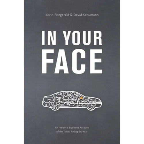 In Your Face: An Insider's Explosive Account of the Takata Airbag Scandal