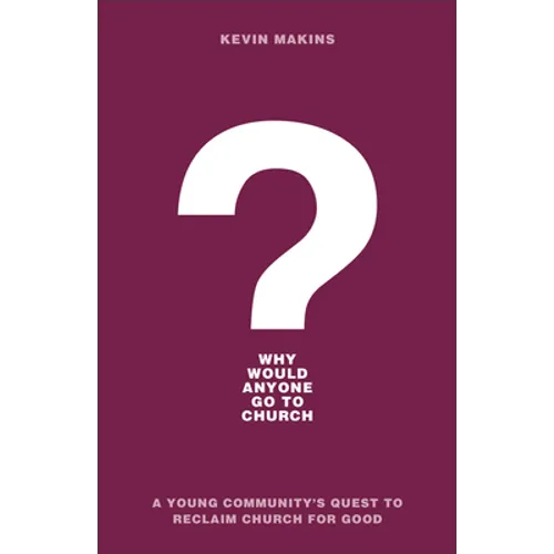 Why Would Anyone Go to Church?: A Young Community's Quest to Reclaim Church for Good