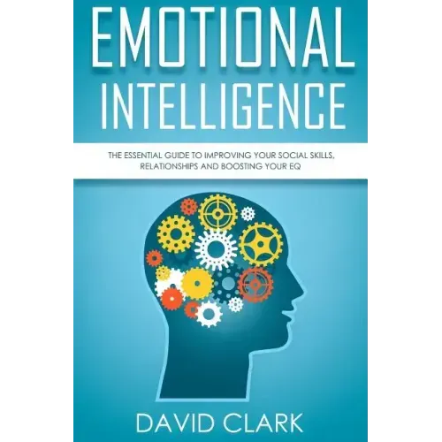 Emotional Intelligence: The Essential Guide to Improving Your Social Skills, Relationships and Boosting Your EQ