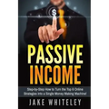 Passive Income: Step-by-Step How To Turn The Top 6 Online Strategies into a Single Money Making Machine!