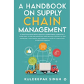A Handbook on Supply Chain Management: A practical book which quickly covers basic concepts & gives easy to use methodology and metrics for day-to-day