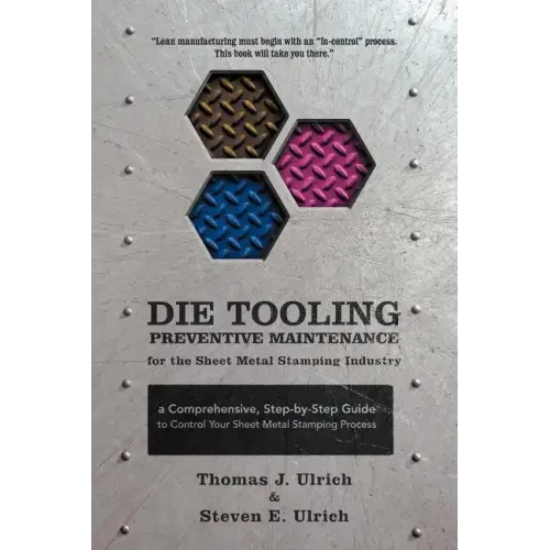 Die Tooling Preventive Maintenance for the Sheet Metal Stamping Industry: A Comprehensive, Step-by-Step Guide to Control Your Sheet Metal Stamping Pro