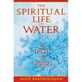 The Spiritual Life of Water: Its Power and Purpose
