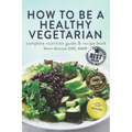 How to Be a Healthy Vegetarian: Complete Nutrition Guide & Recipe Book