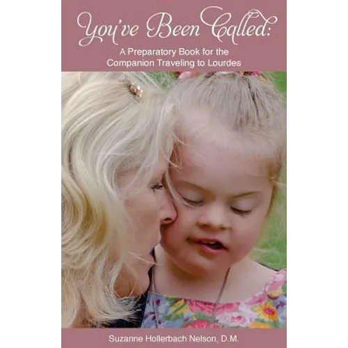 You've Been Called: A Preparatory Book for the Companion Traveling to Lourdes