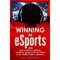 Winning At eSports: How to Improve Reflexes, Creativity, Speechcraft and Others to Be a Better Player or Streamer