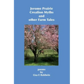 Jerome Prairie Creation Myths and other Farm Tales: poems