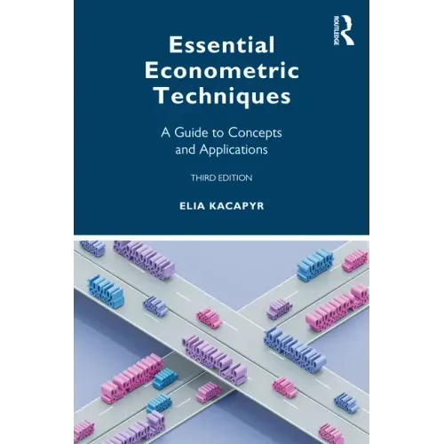 Essential Econometric Techniques: A Guide to Concepts and Applications