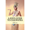 A Kid's Guide to Cleopatra: An Book Just for Kids