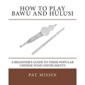 How to Play Bawu and Hulusi: A Beginner's Guide to these Popular Chinese Wind Instruments